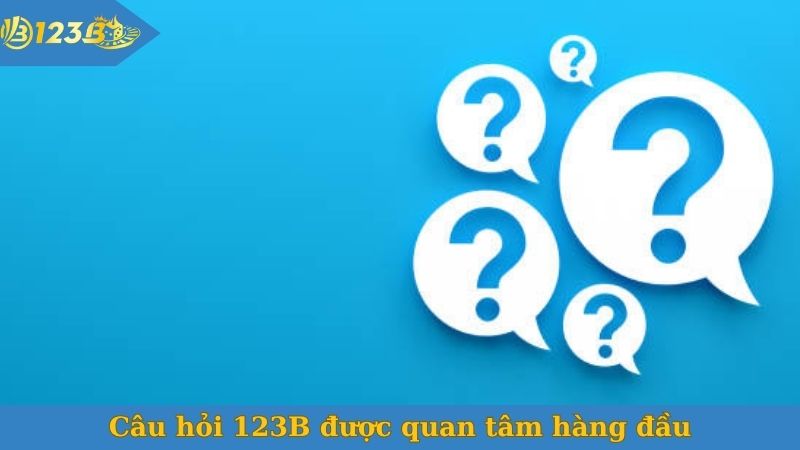 Câu hỏi 123B được quan tâm hàng đầu