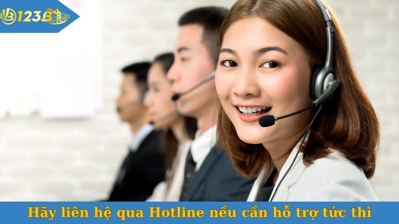 Hãy liên hệ qua Hotline nếu cần hỗ trợ tức thì