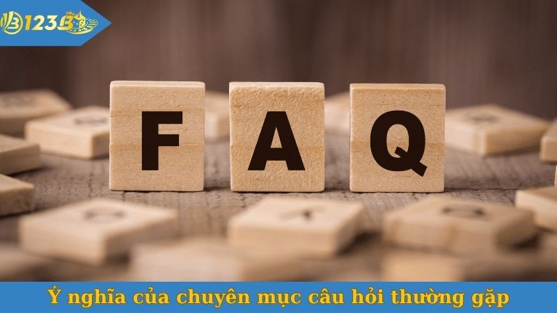 Ý nghĩa của chuyên mục câu hỏi thường gặp