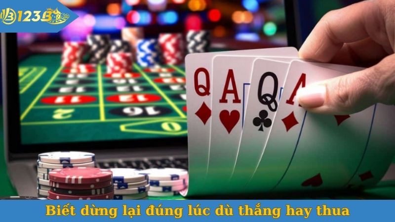 Biết dừng lại đúng lúc dù thắng hay thua