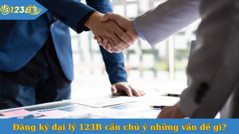 Đăng ký đại lý 123B cần chú ý những vấn đề gì?