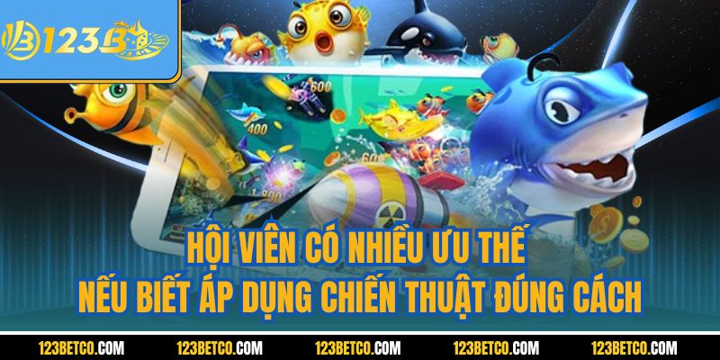 Hội viên có nhiều ưu thế nếu biết áp dụng chiến thuật đúng cách