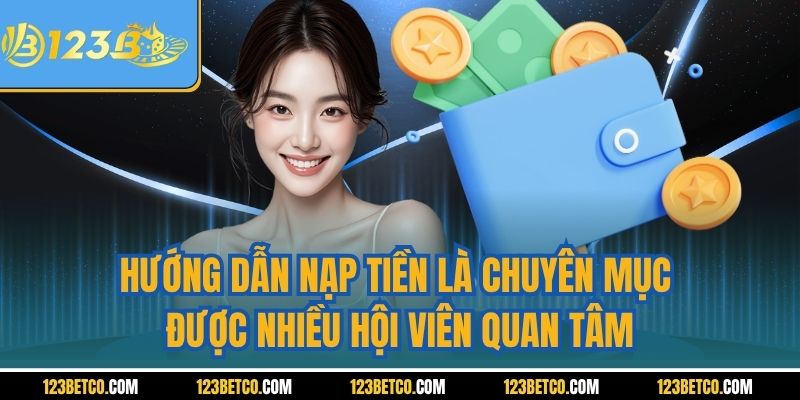 Hướng dẫn nạp tiền là chuyên mục được nhiều hội viên quan tâm