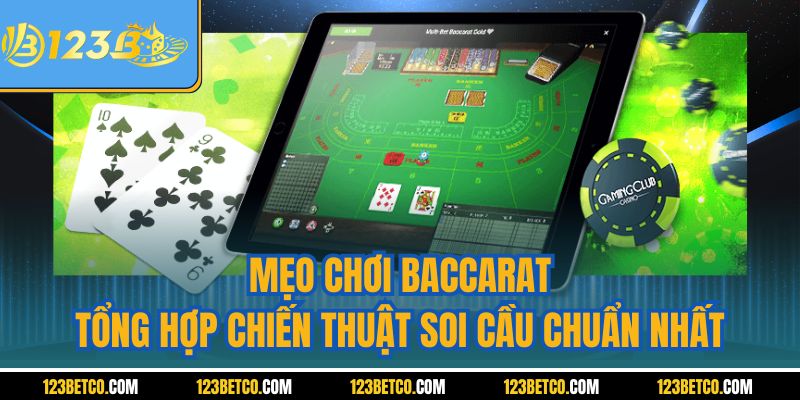 Mẹo Chơi Baccarat - Tổng Hợp Chiến Thuật Soi Cầu Chuẩn Nhất