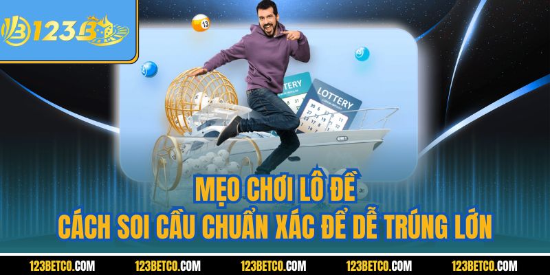 Mẹo Chơi Lô Đề – Cách Soi Cầu Chuẩn Xác Để Dễ Trúng Lớn