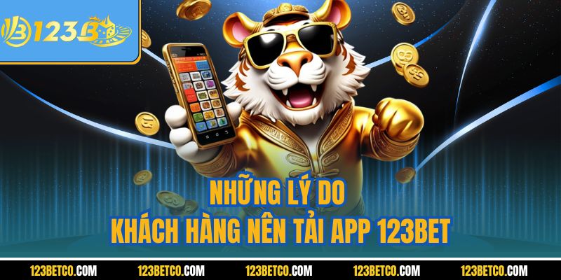 Những lý do khách hàng nên tải app 123BET