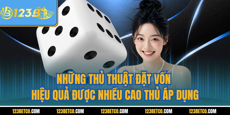 Những thủ thuật đặt vốn hiệu quả được nhiều cao thủ áp dụng
