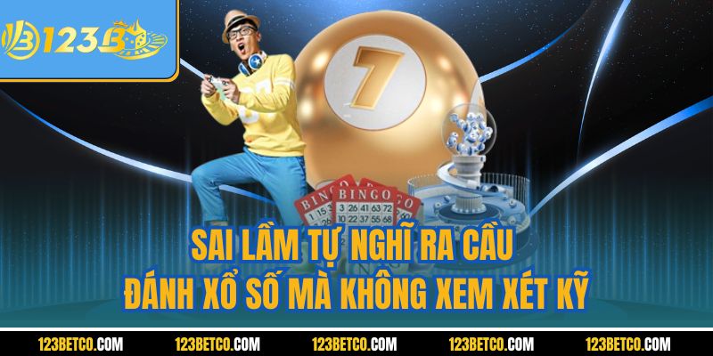 Sai lầm tự nghĩ ra cầu đánh xổ số mà không xem xét kỹ